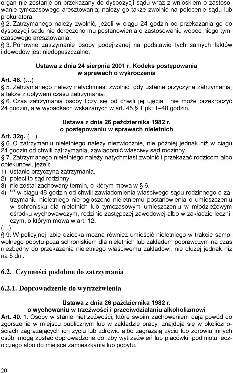 Ponowne zatrzymanie osoby podejrzanej na podstawie tych samych faktów i dowodów jest niedopuszczalne. Ustawa z dnia 24 sierpnia 2001 r. Kodeks postępowania w sprawach o wykroczenia Art. 46. ( ) 5.