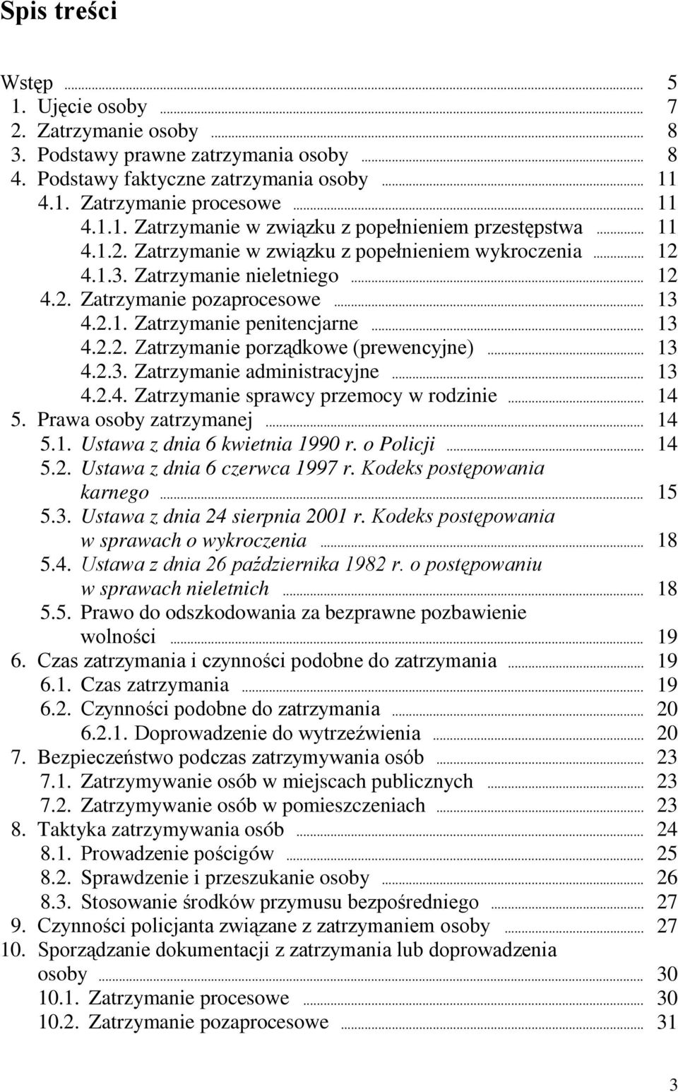 .. 13 4.2.3. Zatrzymanie administracyjne... 13 4.2.4. Zatrzymanie sprawcy przemocy w rodzinie... 14 5. Prawa osoby zatrzymanej... 14 5.1. Ustawa z dnia 6 kwietnia 1990 r. o Policji... 14 5.2. Ustawa z dnia 6 czerwca 1997 r.