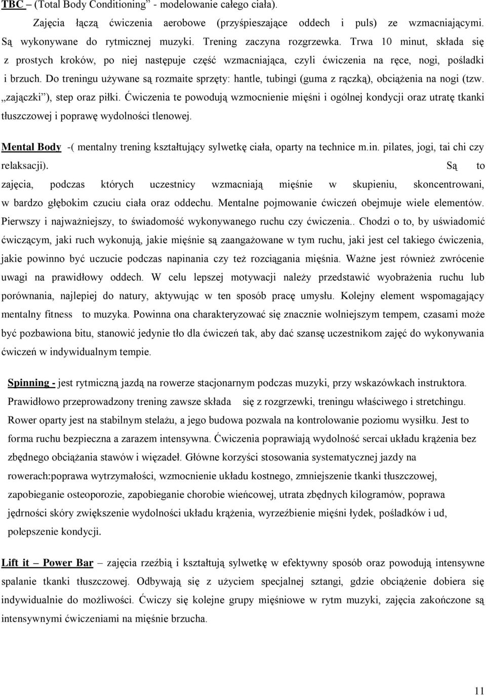 Do treningu używane są rozmaite sprzęty: hantle, tubingi (guma z rączką), obciążenia na nogi (tzw. zajączki ), step oraz piłki.