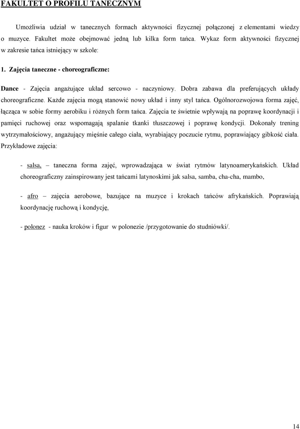 Dobra zabawa dla preferujących układy choreograficzne. Każde zajęcia mogą stanowić nowy układ i inny styl tańca. Ogólnorozwojowa forma zajęć, łącząca w sobie formy aerobiku i różnych form tańca.