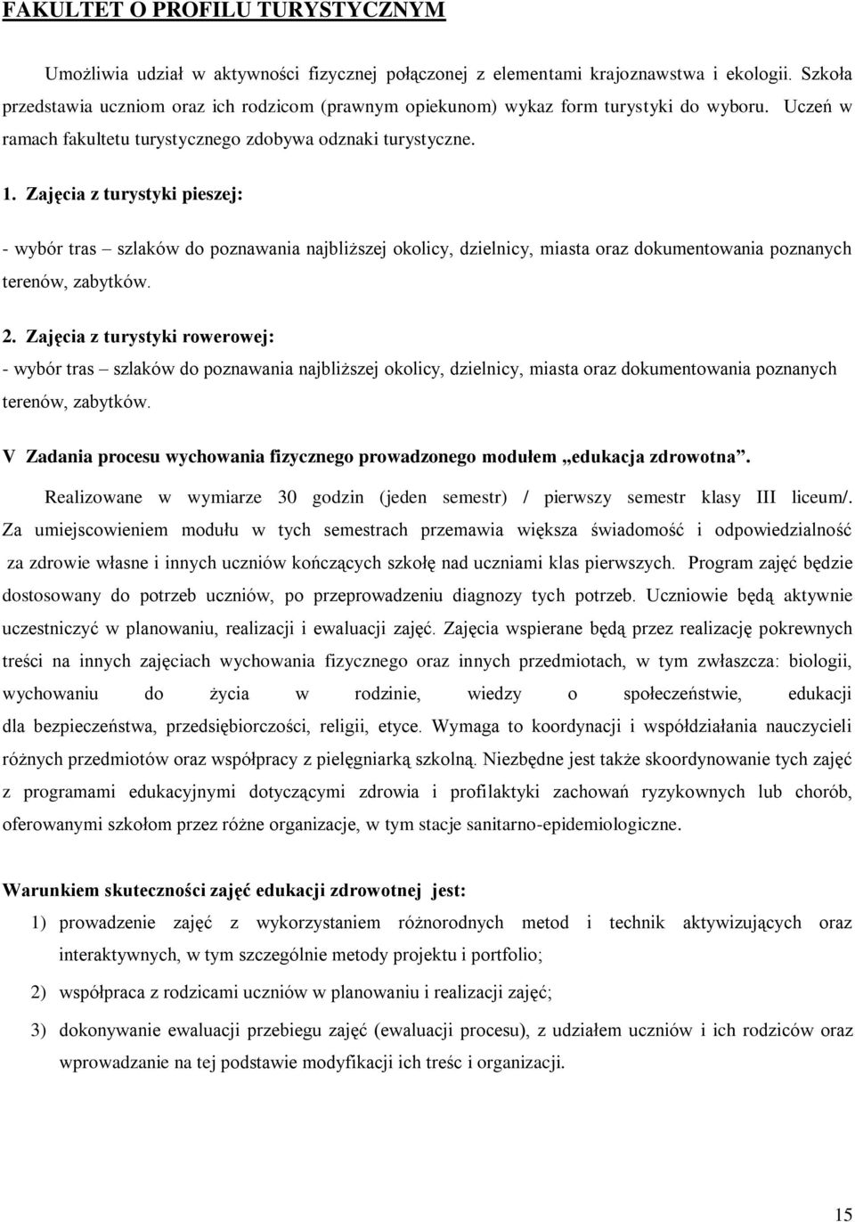 Zajęcia z turystyki pieszej: - wybór tras szlaków do poznawania najbliższej okolicy, dzielnicy, miasta oraz dokumentowania poznanych terenów, zabytków. 2.