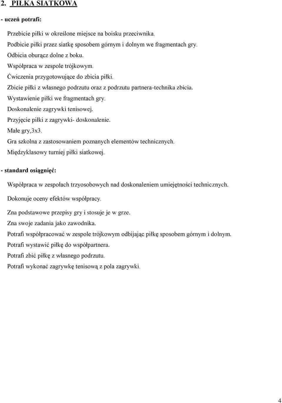 Doskonalenie zagrywki tenisowej. Przyjęcie piłki z zagrywki- doskonalenie. Małe gry,3x3. Gra szkolna z zastosowaniem poznanych elementów technicznych. Międzyklasowy turniej piłki siatkowej.