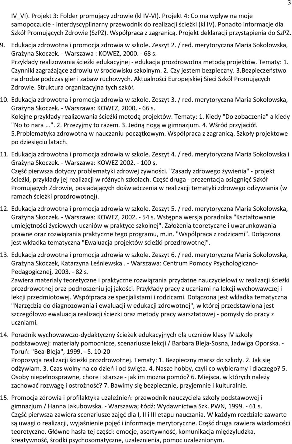 merytoryczna Maria Sokołowska, Grażyna Skoczek. - Warszawa : KOWEZ, 2000. - 68 s. Przykłady realizowania ścieżki edukacyjnej - edukacja prozdrowotna metodą projektów. Tematy: 1.