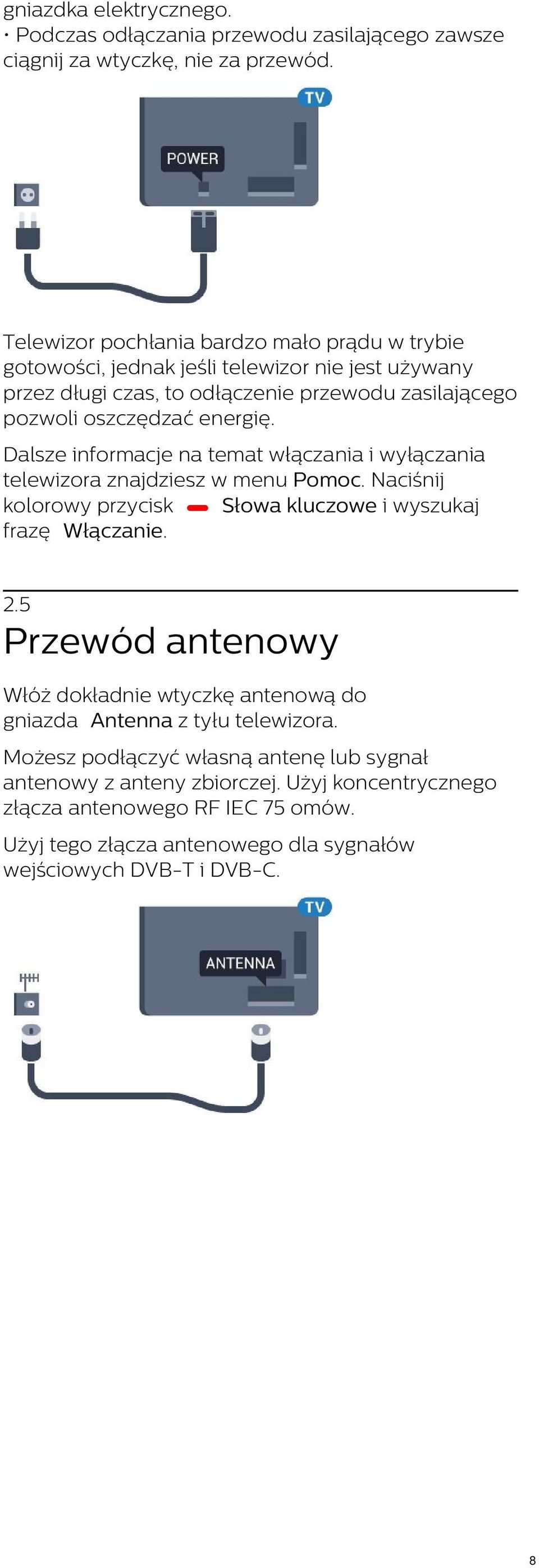 Dalsze informacje na temat włączania i wyłączania telewizora znajdziesz w menu Pomoc. Naciśnij kolorowy przycisk Słowa kluczowe i wyszukaj frazę Włączanie. 2.