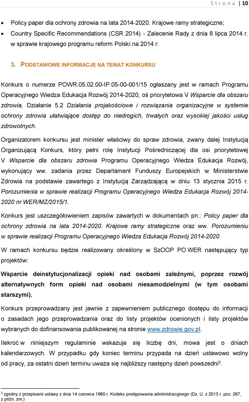 05-00-001/15 ogłaszany jest w ramach Programu Operacyjnego Wiedza Edukacja Rozwój 2014-2020, oś priorytetowa V Wsparcie dla obszaru zdrowia, Działanie 5.