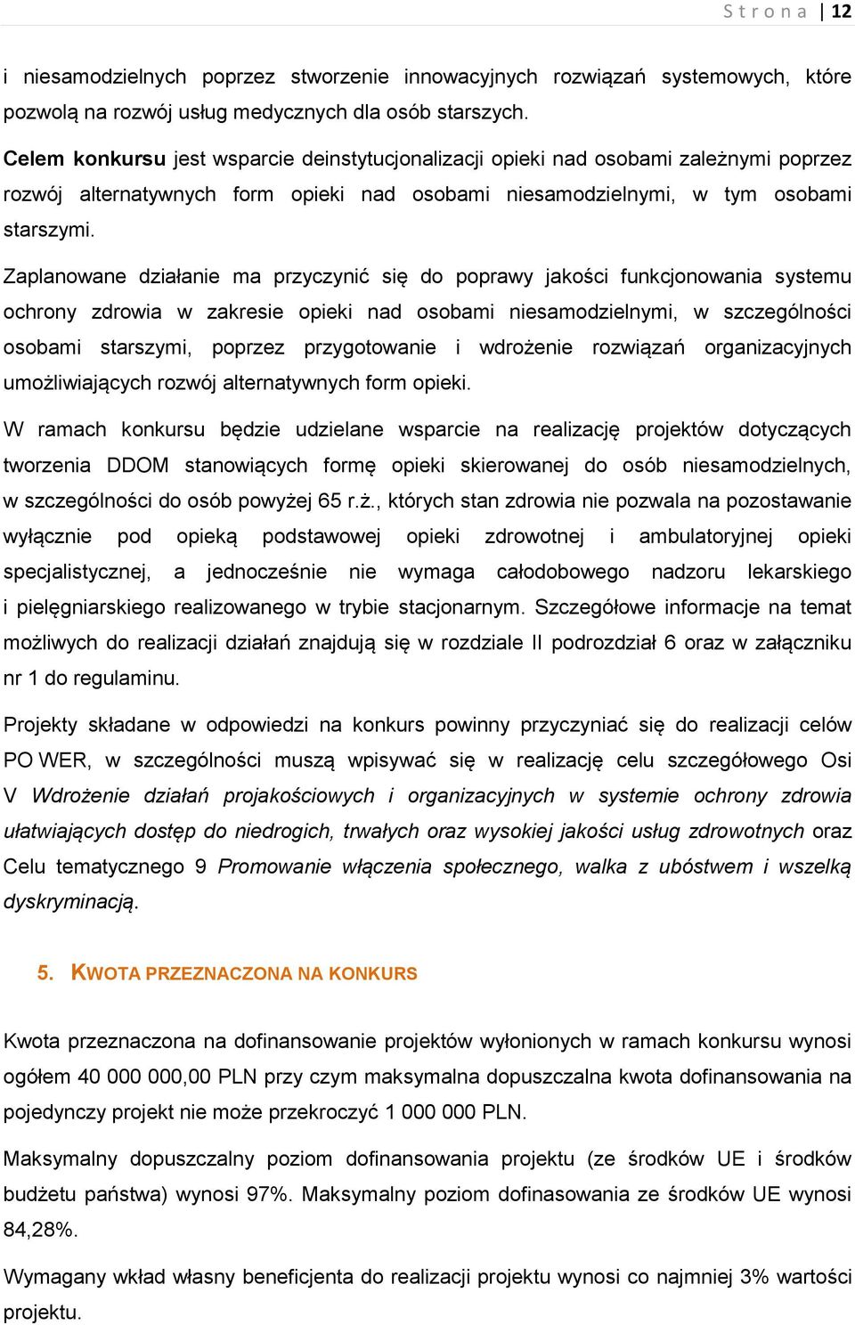 Zaplanowane działanie ma przyczynić się do poprawy jakości funkcjonowania systemu ochrony zdrowia w zakresie opieki nad osobami niesamodzielnymi, w szczególności osobami starszymi, poprzez
