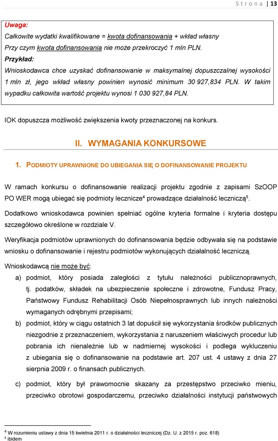 W takim wypadku całkowita wartość projektu wynosi 1 030 927,84 PLN. IOK dopuszcza możliwość zwiększenia kwoty przeznaczonej na konkurs. II. WYMAGANIA KONKURSOWE 1.