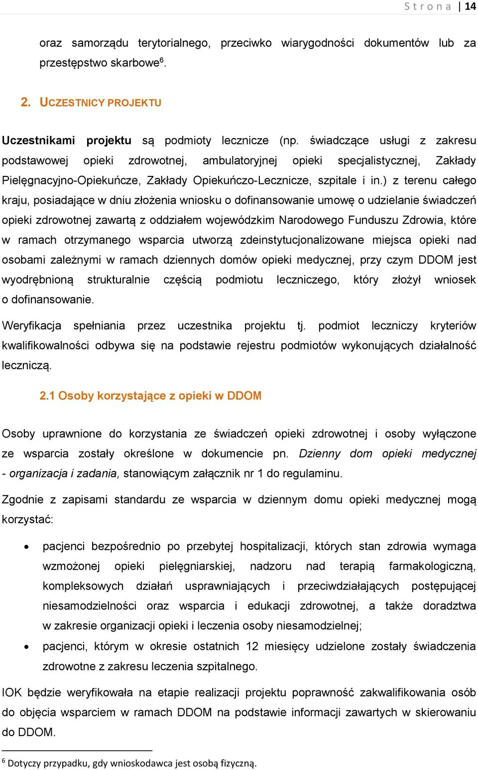 ) z terenu całego kraju, posiadające w dniu złożenia wniosku o dofinansowanie umowę o udzielanie świadczeń opieki zdrowotnej zawartą z oddziałem wojewódzkim Narodowego Funduszu Zdrowia, które w