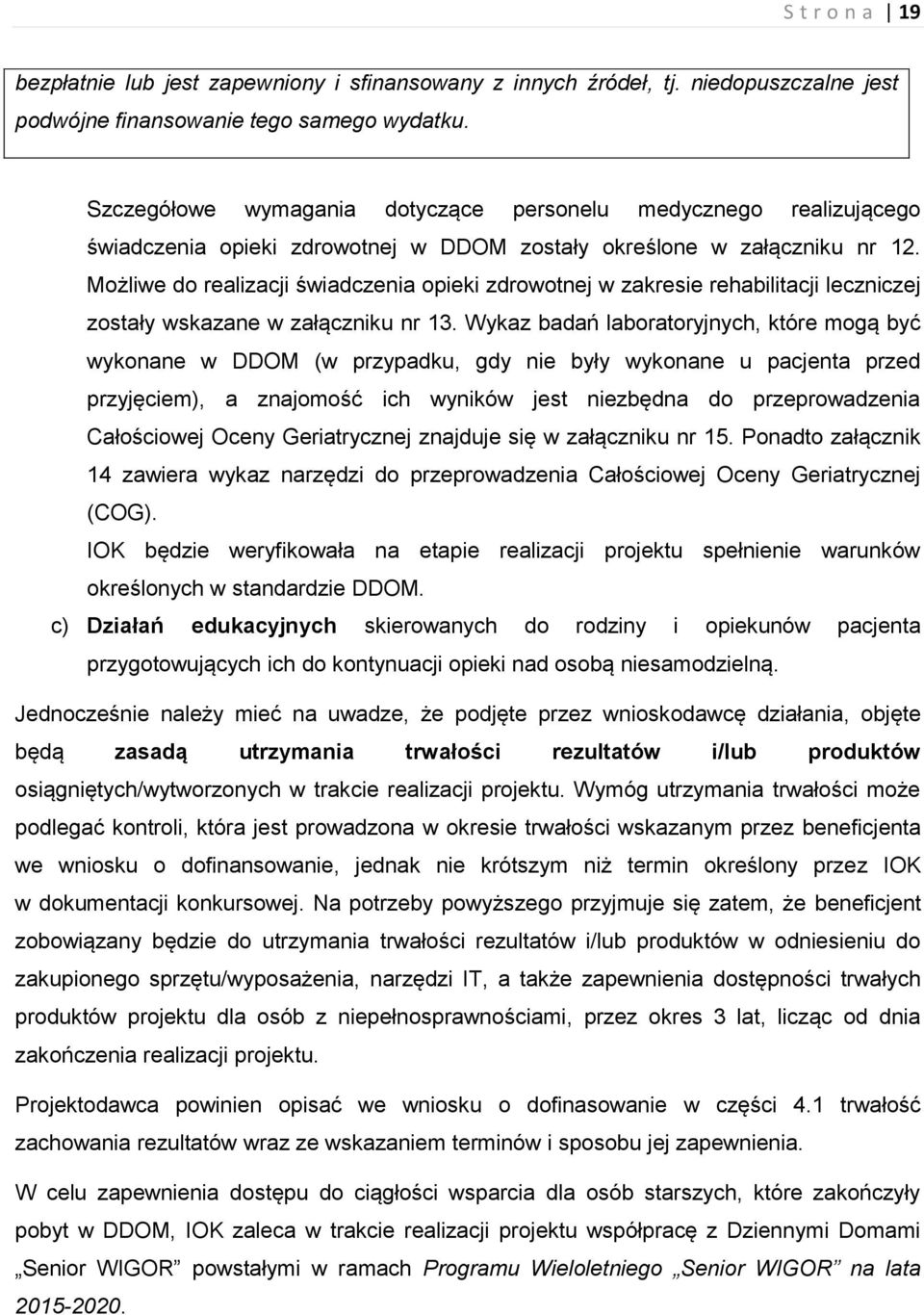 Możliwe do realizacji świadczenia opieki zdrowotnej w zakresie rehabilitacji leczniczej zostały wskazane w załączniku nr 13.