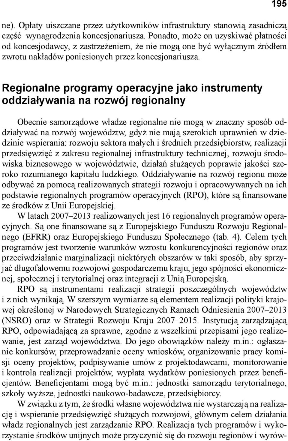 Regionalne programy operacyjne jako instrumenty oddziaływania na rozwój regionalny Obecnie samorządowe władze regionalne nie mogą w znaczny sposób oddziaływać na rozwój województw, gdyż nie mają