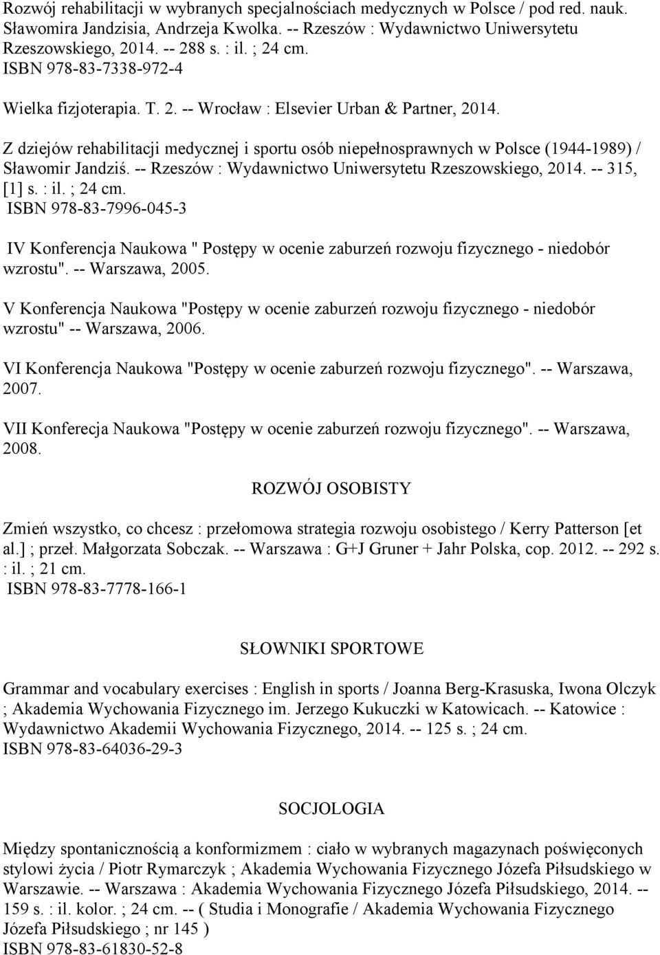 Z dziejów rehabilitacji medycznej i sportu osób niepełnosprawnych w Polsce (1944-1989) / Sławomir Jandziś. -- Rzeszów : Wydawnictwo Uniwersytetu Rzeszowskiego, 2014. -- 315, [1] s. : il. ; 24 cm.