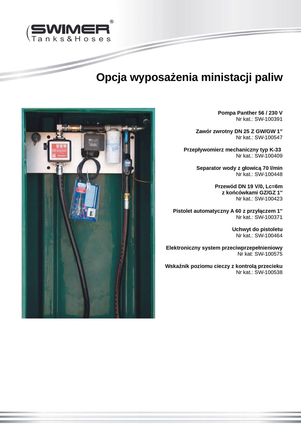 : SW-100448 Przewód DN 19 V/0, Lc=6m z końcówkami GZ/GZ 1'' Nr kat.: SW-100423 Pistolet automatyczny A 60 z przyłączem 1'' Nr kat.