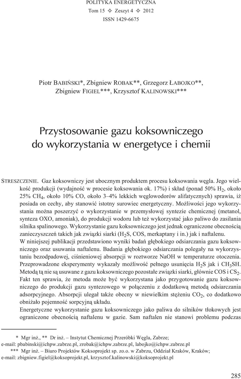 17%) i sk³ad (ponad 50% H 2, oko³o 25% CH 4, oko³o 10% CO, oko³o 3 4% lekkich wêglowodorów alifatycznych) sprawia, i posiada on cechy, aby stanowiæ istotny surowiec energetyczny.