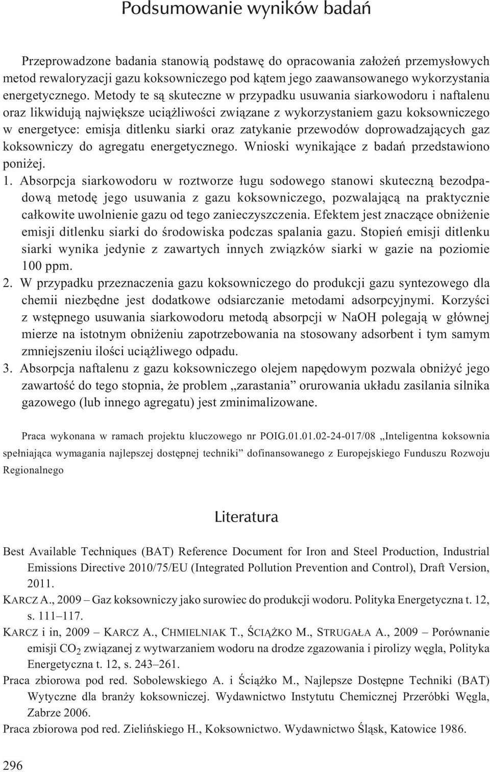 Metody te s¹ skuteczne w przypadku usuwania siarkowodoru i naftalenu oraz likwiduj¹ najwiêksze uci¹ liwoœci zwi¹zane z wykorzystaniem gazu koksowniczego w energetyce: emisja ditlenku siarki oraz