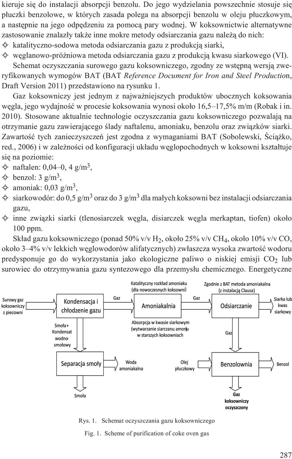 W koksownictwie alternatywne zastosowanie znalaz³y tak e inne mokre metody odsiarczania gazu nale ¹ do nich: katalityczno-sodowa metoda odsiarczania gazu z produkcj¹ siarki, wêglanowo-pró niowa