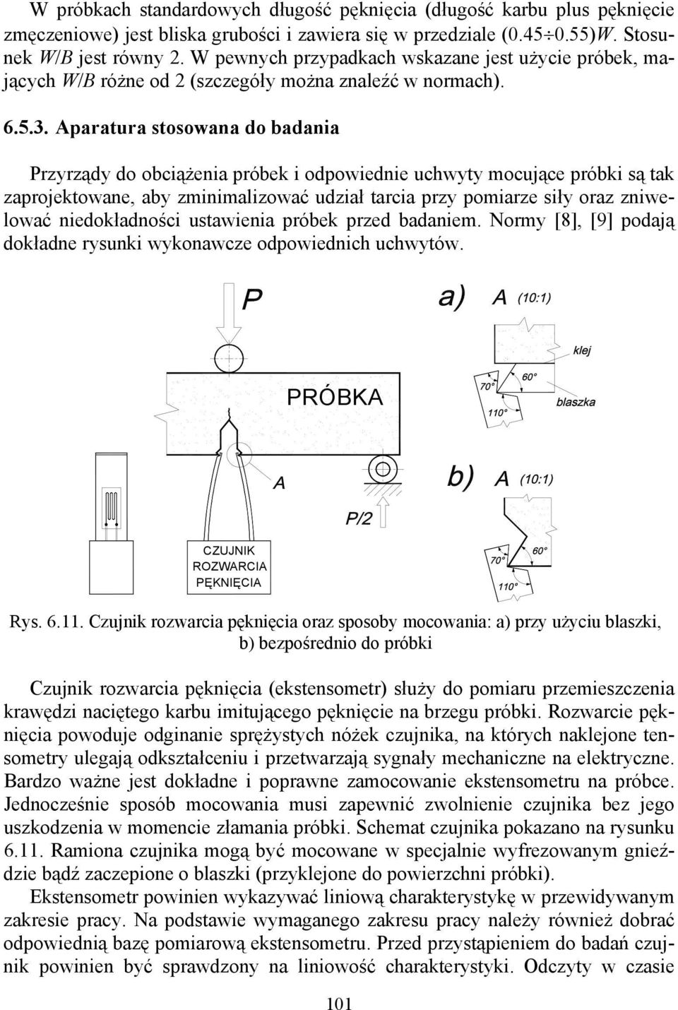 Aparatura stosowana do badania Przyrządy do obciążenia próbek i odpowiednie uchwyty mocujące próbki są tak zaprojektowane, aby zminimalizować udział tarcia przy pomiarze siły oraz zniwelować