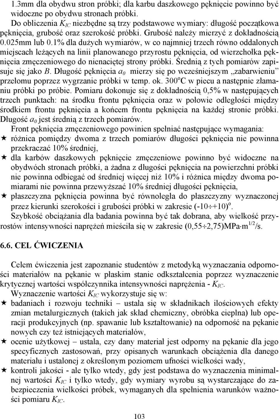 1% dla dużych wymiarów, w co najmniej trzech równo oddalonych miejscach leżących na linii planowanego przyrostu pęknięcia, od wierzchołka pęknięcia zmęczeniowego do nienaciętej strony próbki.