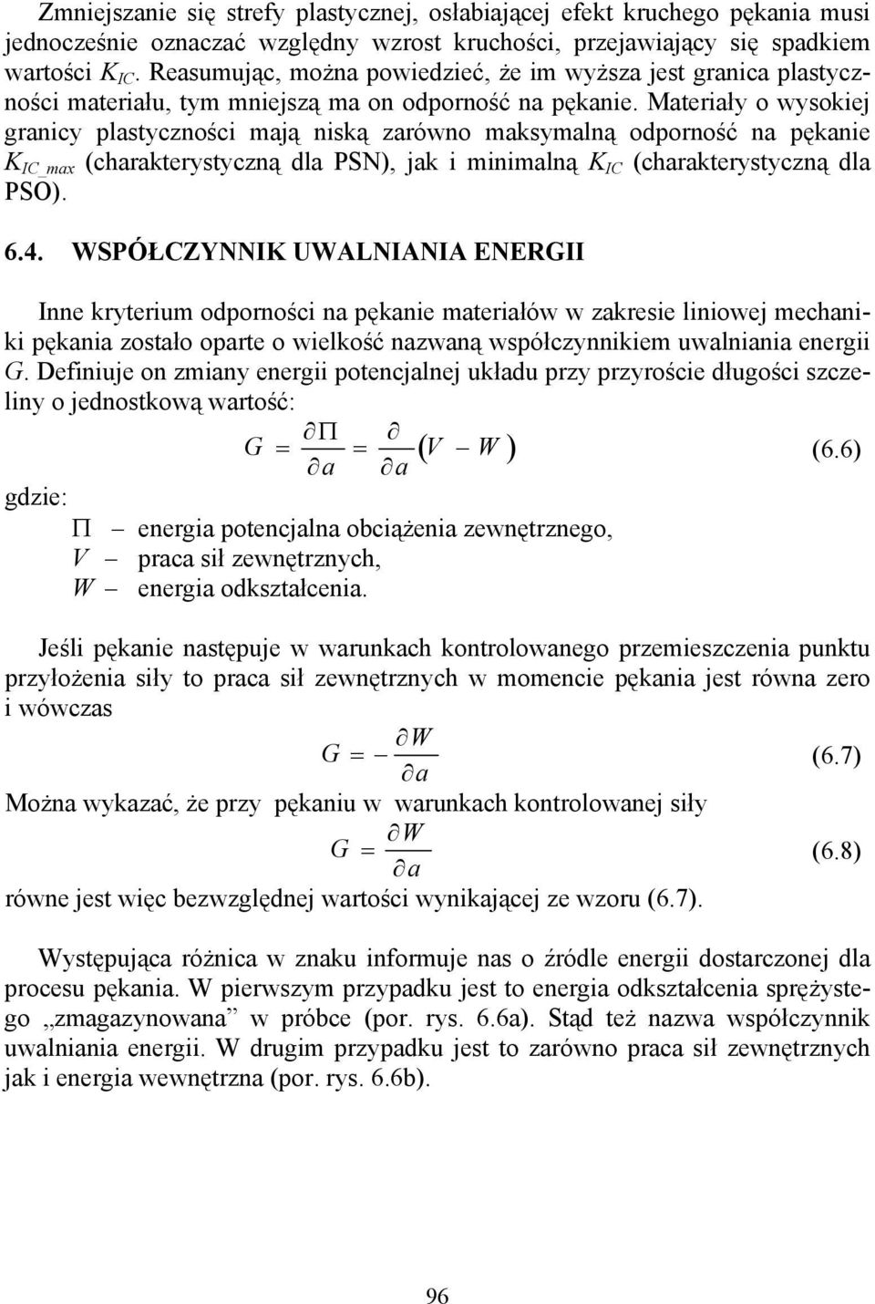 Materiały o wysokiej granicy plastyczności mają niską zarówno maksymalną odporność na pękanie K IC_max (charakterystyczną dla PSN), jak i minimalną K IC (charakterystyczną dla PSO). 6.4.