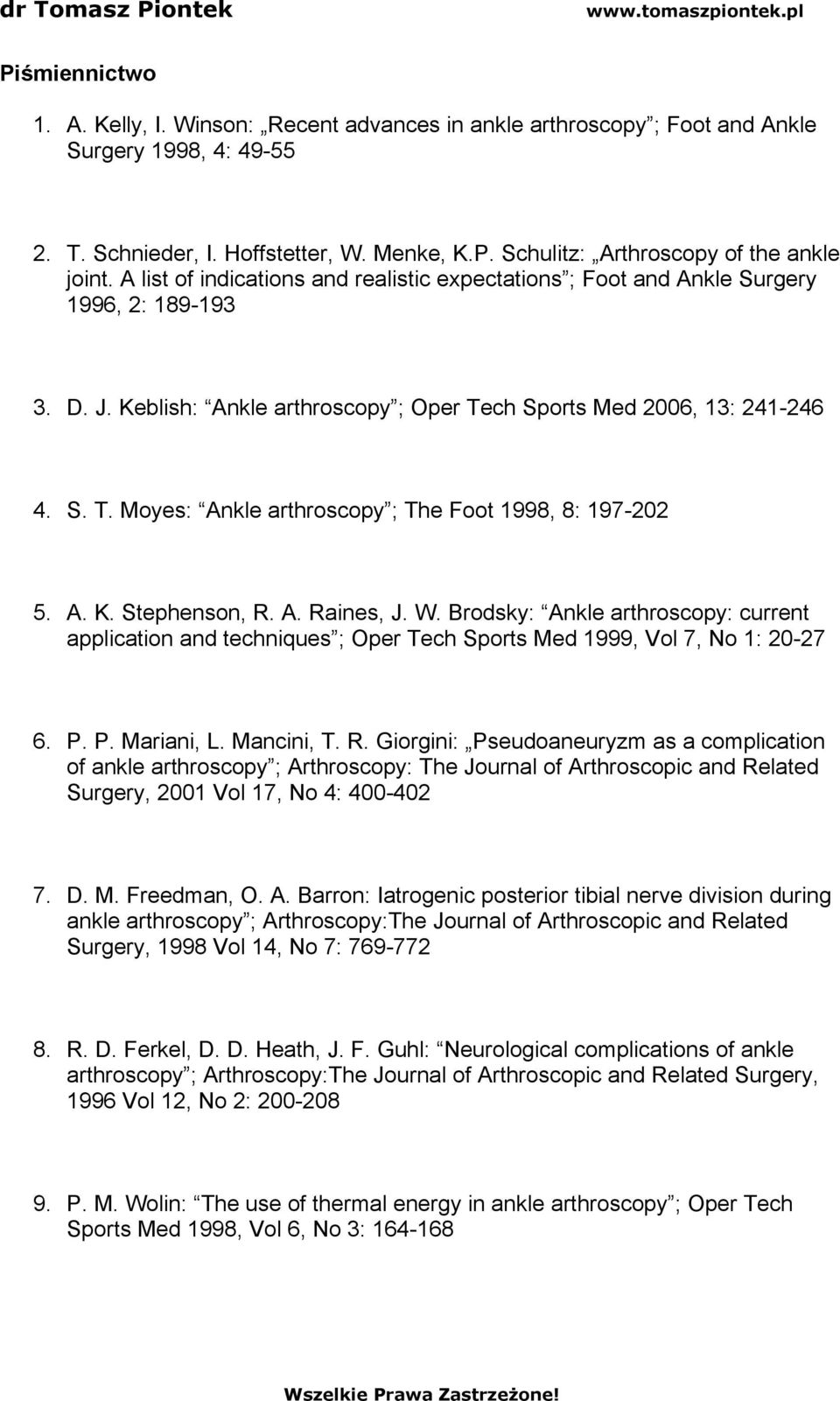 A. K. Stephenson, R. A. Raines, J. W. Brodsky: Ankle arthroscopy: current application and techniques ; Oper Tech Sports Med 1999, Vol 7, No 1: 20-27 6. P. P. Mariani, L. Mancini, T. R. Giorgini: Pseudoaneuryzm as a complication of ankle arthroscopy ; Arthroscopy: The Journal of Arthroscopic and Related Surgery, 2001 Vol 17, No 4: 400-402 7.