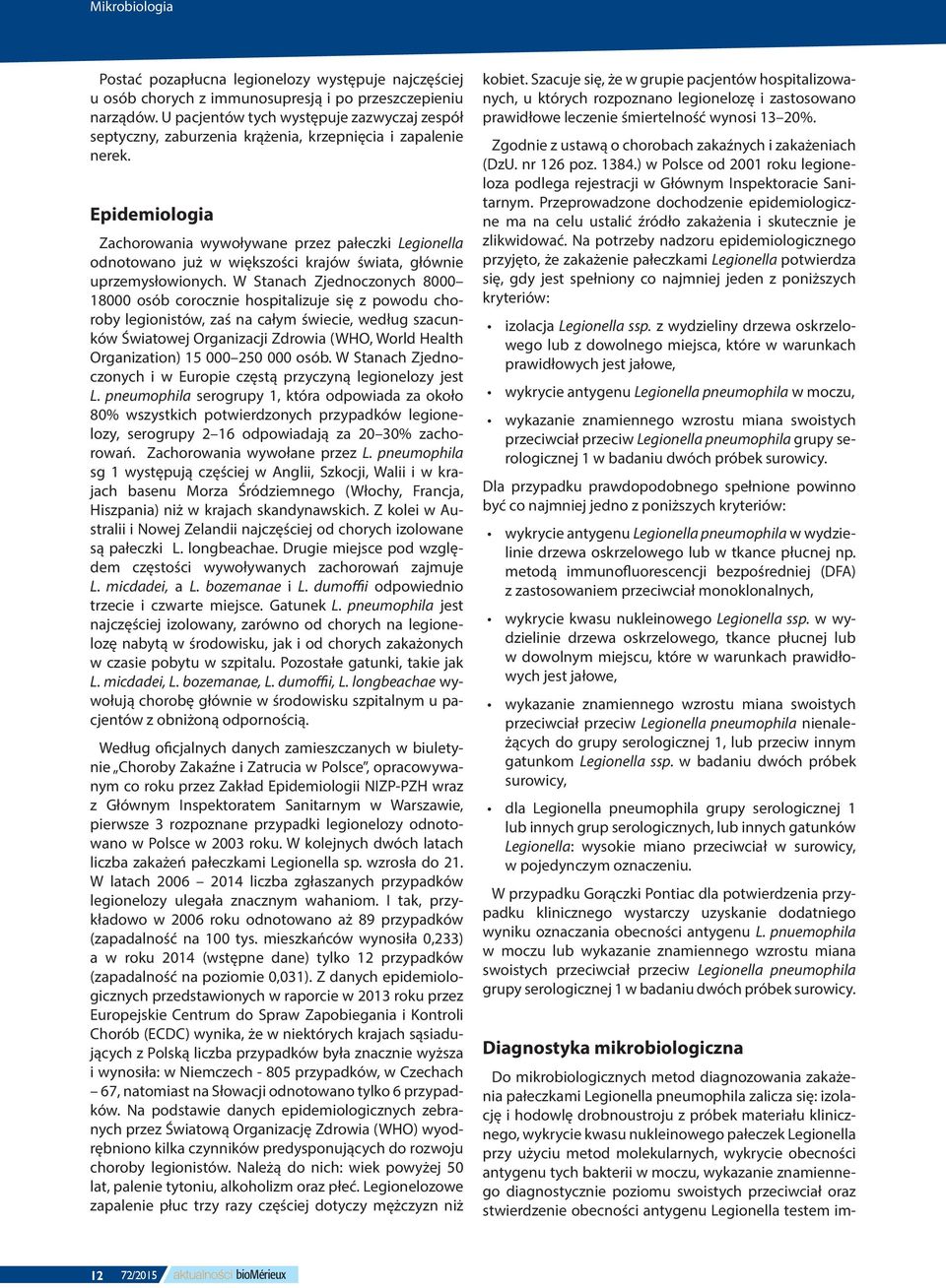 Epidemiologia Zachorowania wywoływane przez pałeczki Legionella odnotowano już w większości krajów świata, głównie uprzemysłowionych.