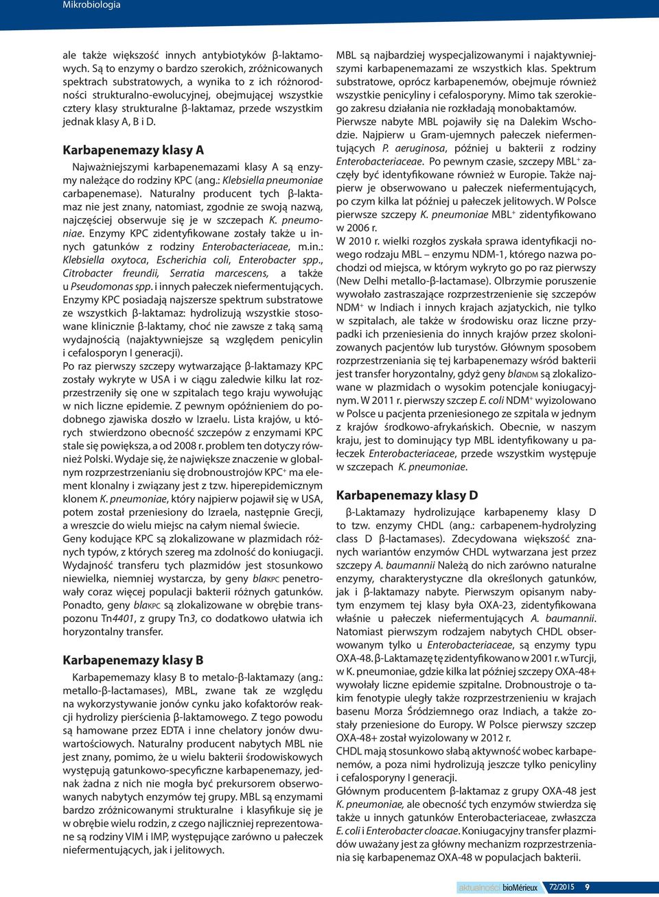 wszystkim jednak klasy A, B i D. Karbapenemazy klasy A Najważniejszymi karbapenemazami klasy A są enzymy należące do rodziny KPC (ang.: Klebsiella pneumoniae carbapenemase).