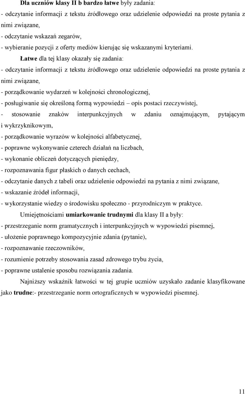 Łatwe dla tej klasy okazały się zadania: - odczytanie informacji z tekstu źródłowego oraz udzielenie odpowiedzi na proste pytania z nimi związane, - porządkowanie wydarzeń w kolejności