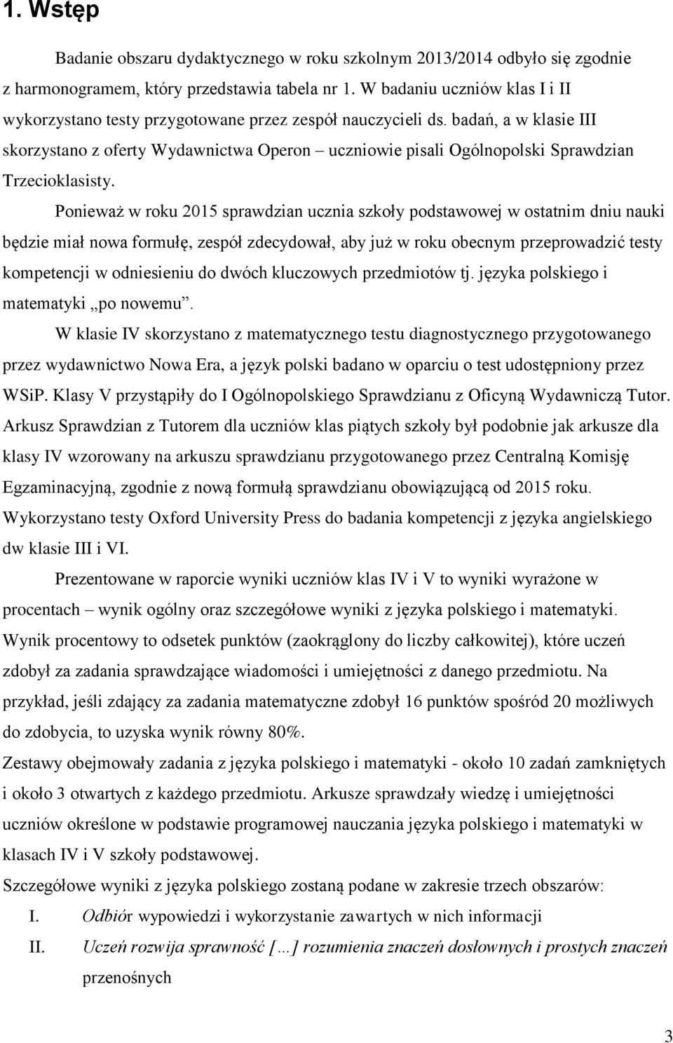 badań, a w klasie III skorzystano z oferty Wydawnictwa Operon uczniowie pisali Ogólnopolski Sprawdzian Trzecioklasisty.