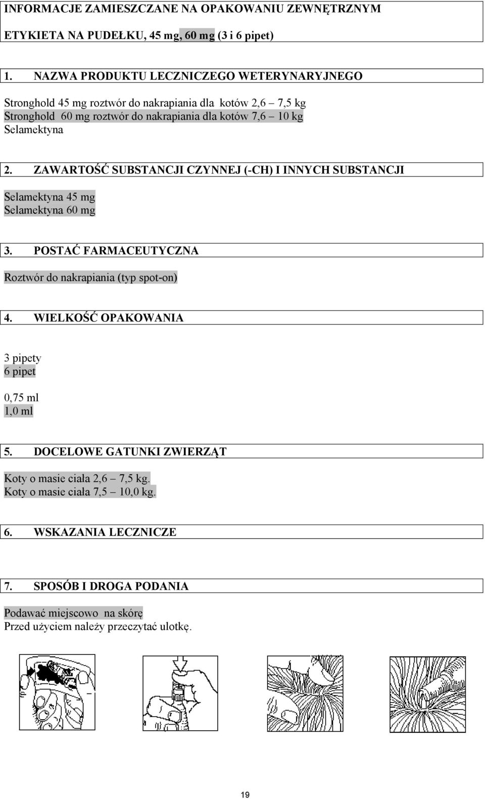 Selamektyna 2. ZAWARTOŚĆ SUBSTANCJI CZYNNEJ (-CH) I INNYCH SUBSTANCJI Selamektyna 45 mg Selamektyna 60 mg 3. POSTAĆ FARMACEUTYCZNA Roztwór do nakrapiania (typ spot-on) 4.