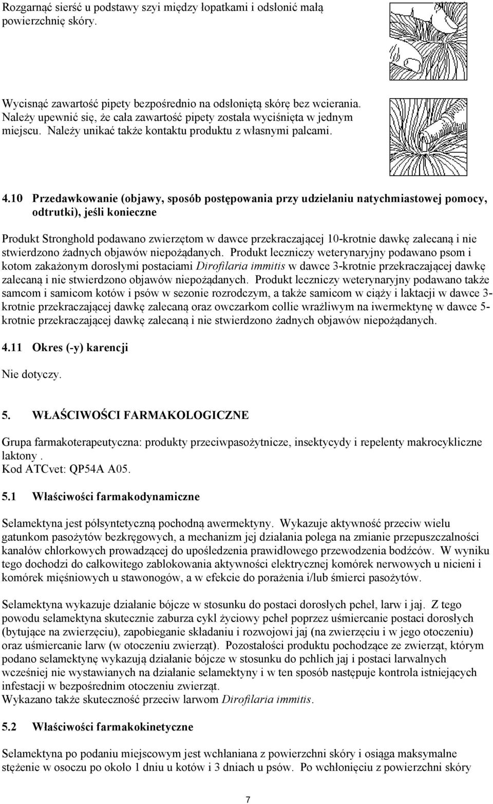 10 Przedawkowanie (objawy, sposób postępowania przy udzielaniu natychmiastowej pomocy, odtrutki), jeśli konieczne Produkt Stronghold podawano zwierzętom w dawce przekraczającej 10-krotnie dawkę
