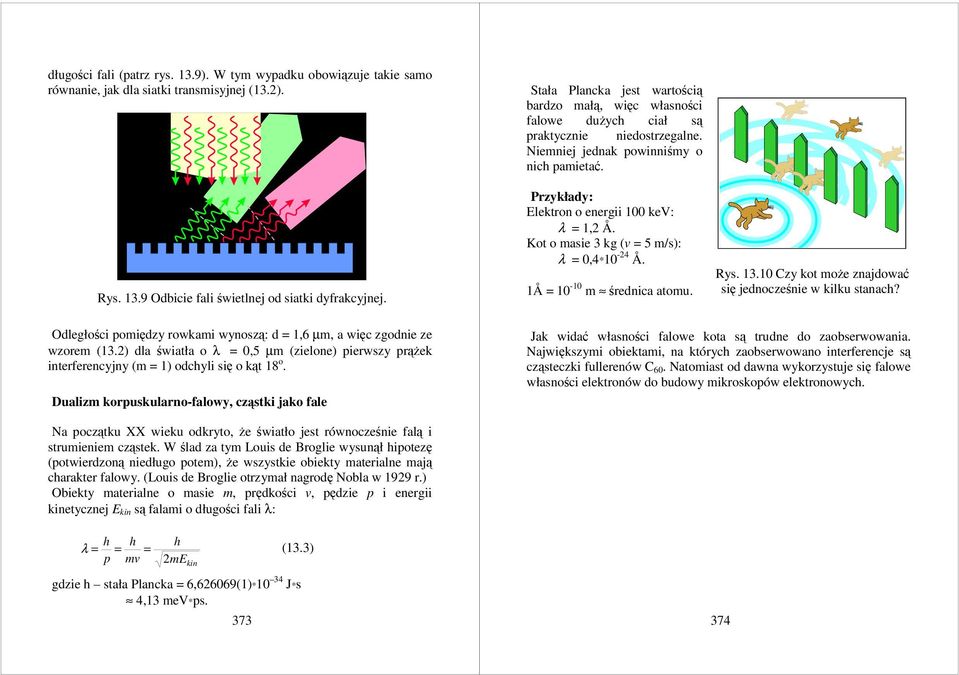 Przykłady: Elektron o energii 100 kev: λ = 1,2 Å. Kot o masie 3 kg (v = 5 m/s): λ = 0,4*10-24 Å. 1Å = 10-10 m średnica atomu. Rys. 13.10 Czy kot może znajdować się jednocześnie w kilku stanach?