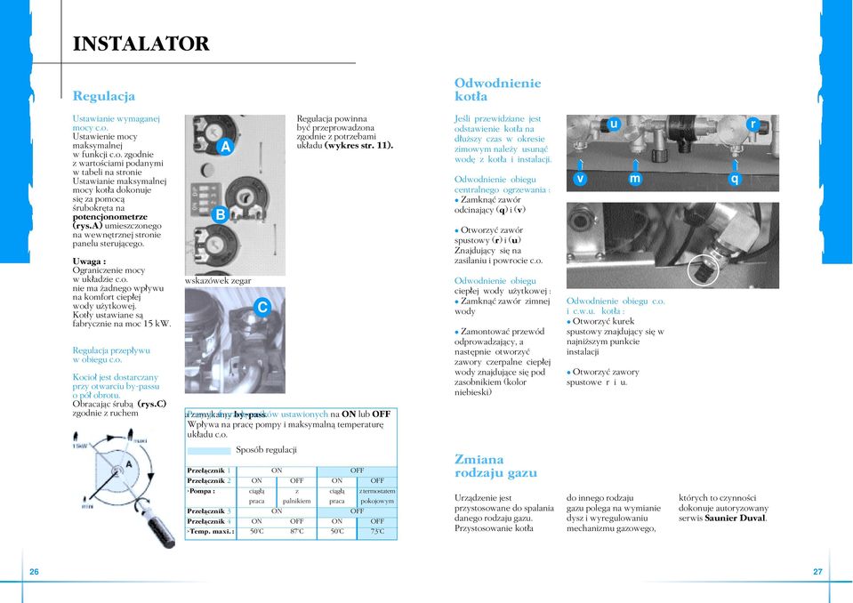 Kot y ustawiane sæ fabrycznie na moc 15 kw. Regulacja przep ywu w obiegu c.o. Kocio jest dostarczany przy otwarciu by-passu o pó obrotu. Obracajæc Òrubæ (rys.