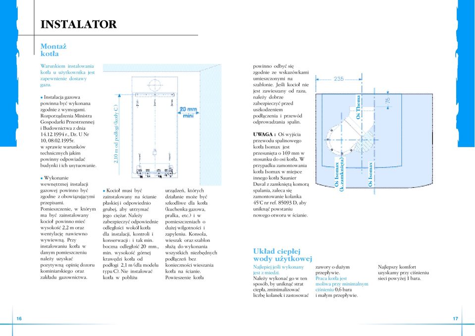 Wykonanie wewn trznej instalacji gazowej powinno by zgodne z obowiæzujæcymi przepisami. Pomieszczenie, w którym ma by zainstalowany kocio powinno mie wysokoò 2,2 m oraz wentylacj nawiewno wywiewnæ.