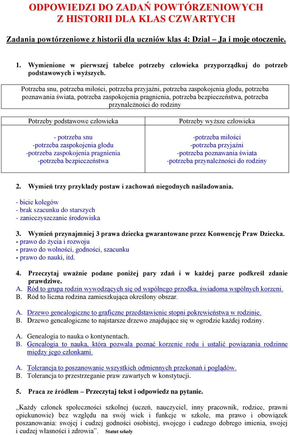 Potrzeba snu, potrzeba miłości, potrzeba przyjaźni, potrzeba zaspokojenia głodu, potrzeba poznawania świata, potrzeba zaspokojenia pragnienia, potrzeba bezpieczeństwa, potrzeba przynależności do