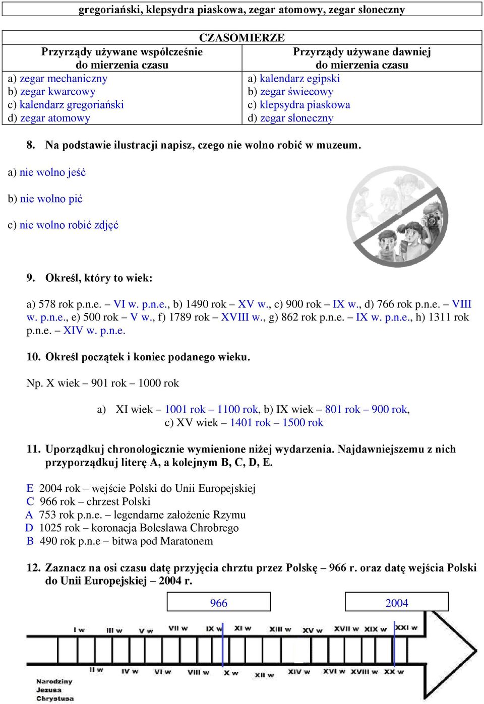 Na podstawie ilustracji napisz, czego nie wolno robić w muzeum. a) nie wolno jeść b) nie wolno pić c) nie wolno robić zdjęć 9. Określ, który to wiek: a) 578 rok p.n.e. VI w. p.n.e., b) 1490 rok XV w.