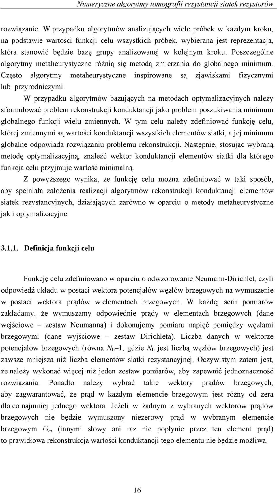 Poszczególne lgorytmy metheurystyczne różnią się metodą zmierzni do globlnego minimum. Często lgorytmy metheurystyczne inspirowne są zjwiskmi fizycznymi lub przyrodniczymi.