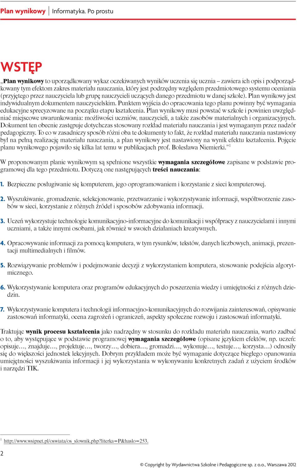 przedmiotowego systemu oceniania (przyjętego przez nauczyciela lub grupę nauczycieli uczących danego przedmiotu w danej szkole). Plan wynikowy jest indywidualnym dokumentem nauczycielskim.