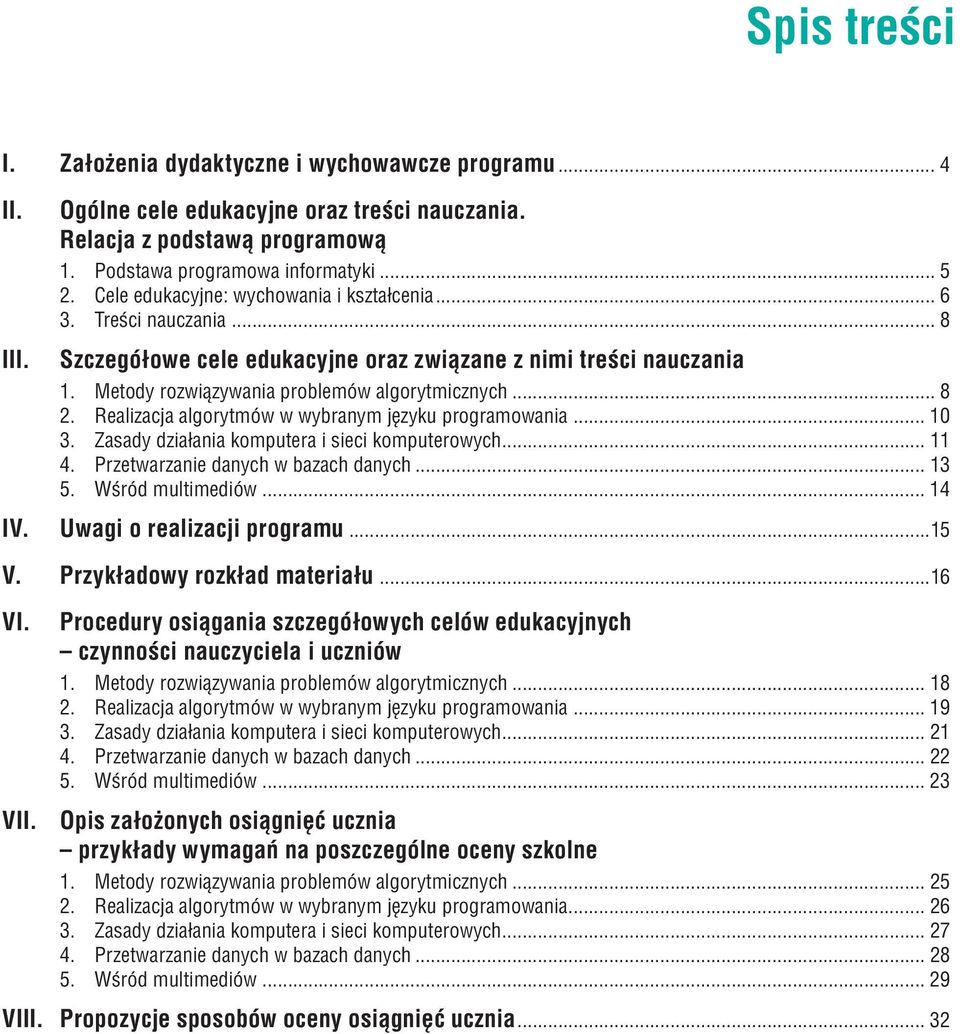 Realizacja algorytmów w wybranym języku programowania... 10 3. Zasady działania komputera i sieci komputerowych... 11 4. Przetwarzanie danych w bazach danych... 13 5. Wśród multimediów... 14 IV.