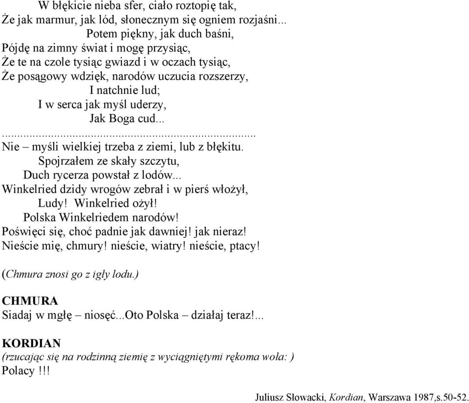 myśl uderzy, Jak Boga cud...... Nie myśli wielkiej trzeba z ziemi, lub z błękitu. Spojrzałem ze skały szczytu, Duch rycerza powstał z lodów... Winkelried dzidy wrogów zebrał i w pierś włożył, Ludy!