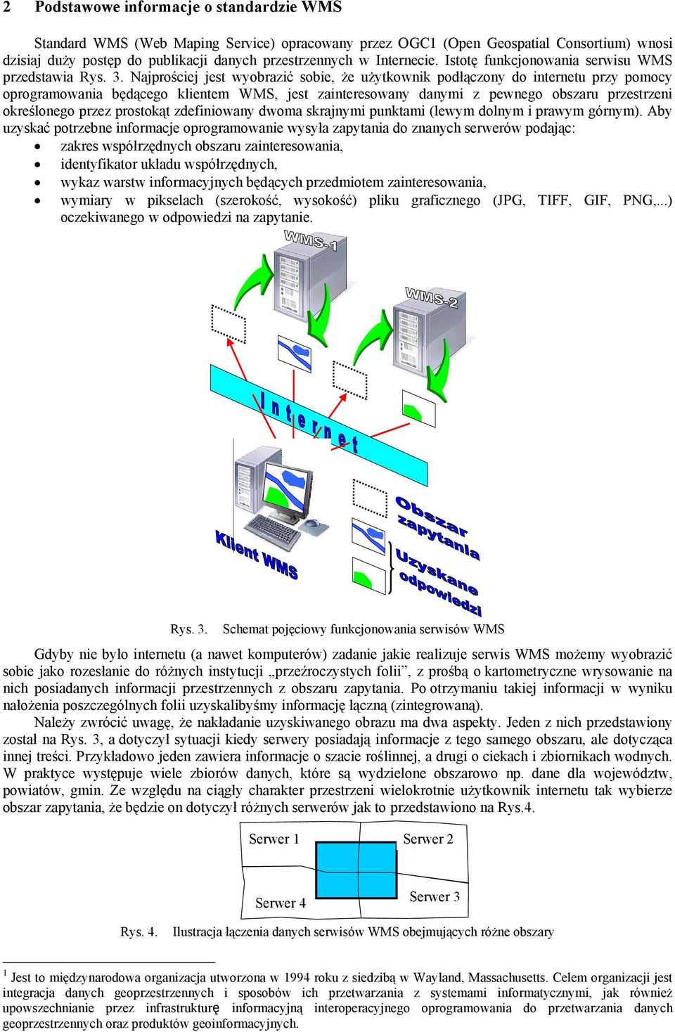 Najprościej jest wyobrazić sobie, że użytkownik podłączony do internetu przy pomocy oprogramowania będącego klientem WMS, jest zainteresowany danymi z pewnego obszaru przestrzeni określonego przez