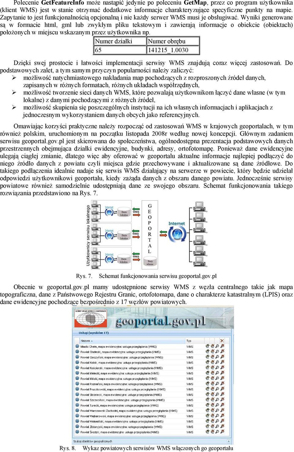 Wyniki generowane są w formacie html, gml lub zwykłym pliku tekstowym i zawierają informacje o obiekcie (obiektach) położonych w miejscu wskazanym przez użytkownika np.