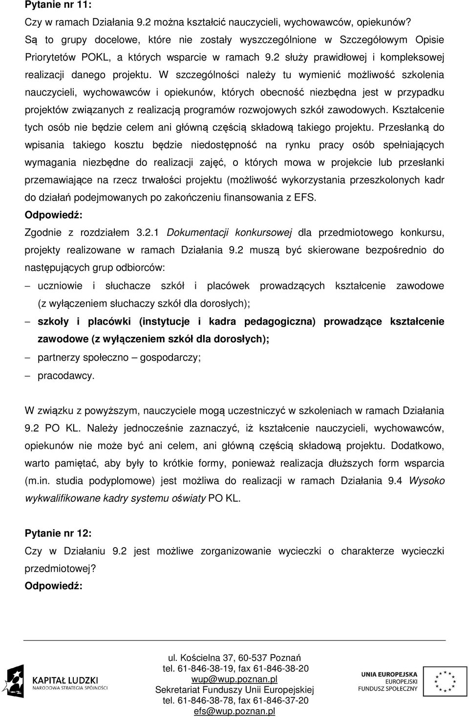 W szczególności należy tu wymienić możliwość szkolenia nauczycieli, wychowawców i opiekunów, których obecność niezbędna jest w przypadku projektów związanych z realizacją programów rozwojowych szkół