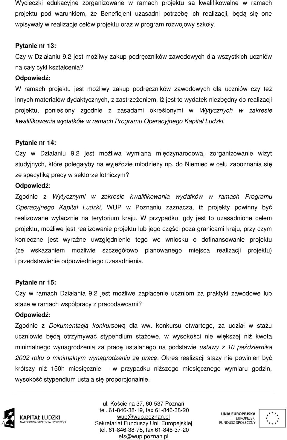 W ramach projektu jest możliwy zakup podręczników zawodowych dla uczniów czy też innych materiałów dydaktycznych, z zastrzeżeniem, iż jest to wydatek niezbędny do realizacji projektu, poniesiony