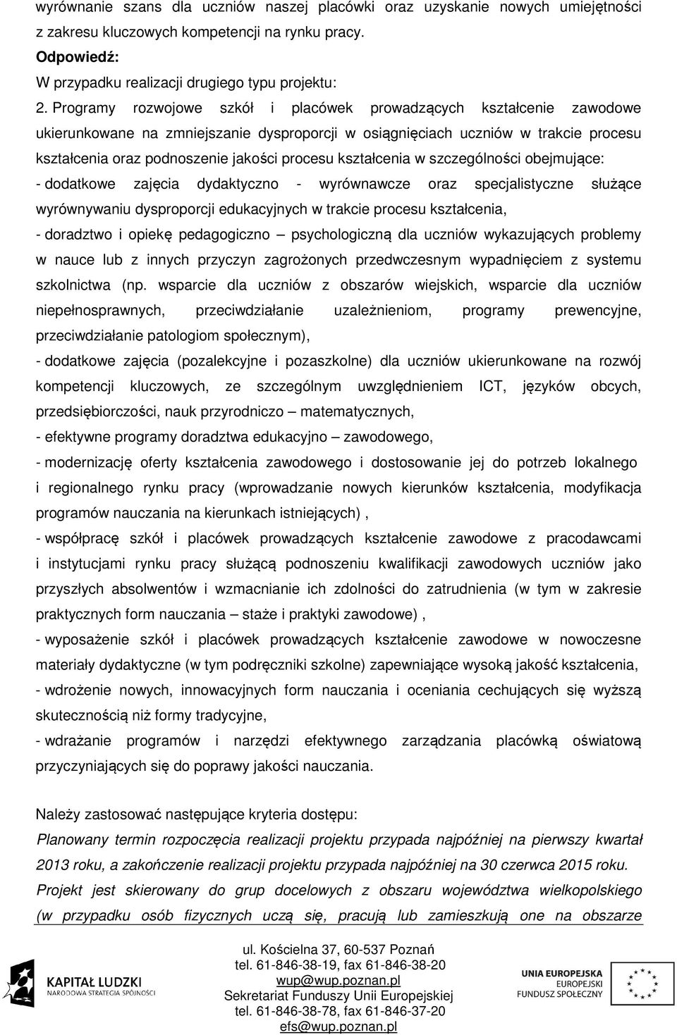 kształcenia w szczególności obejmujące: - dodatkowe zajęcia dydaktyczno - wyrównawcze oraz specjalistyczne służące wyrównywaniu dysproporcji edukacyjnych w trakcie procesu kształcenia, - doradztwo i