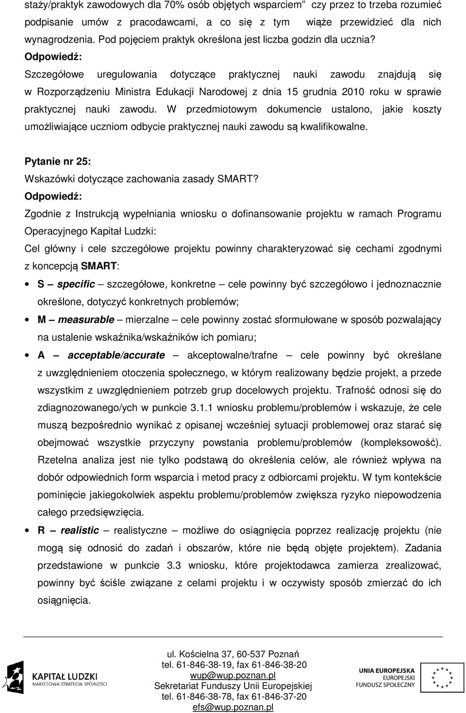 Szczegółowe uregulowania dotyczące praktycznej nauki zawodu znajdują się w Rozporządzeniu Ministra Edukacji Narodowej z dnia 15 grudnia 2010 roku w sprawie praktycznej nauki zawodu.