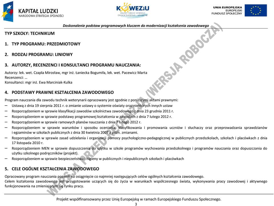 ODSTAWY RAWNE KSZTAŁENIA ZAWODOWEGO rogram nauczania dla zawodu technik weterynarii opracowany jest zgodnie z poniższymi aktami prawnymi: Ustawą z dnia 19 sierpnia 2011 r.