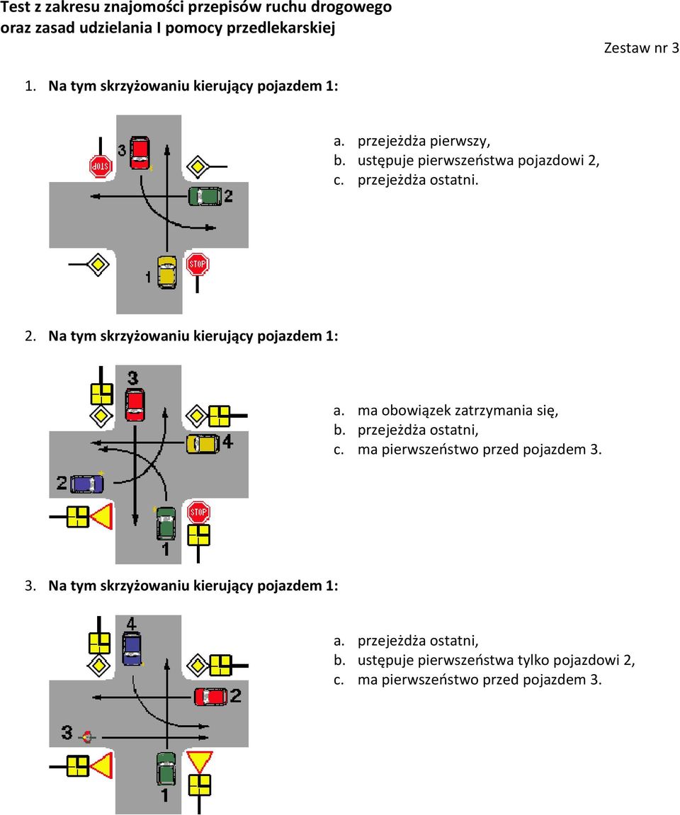 ustępuje pierwszeństwa pojazdowi 2, c. przejeżdża ostatni. 2. Na tym skrzyżowaniu kierujący pojazdem 1: a.