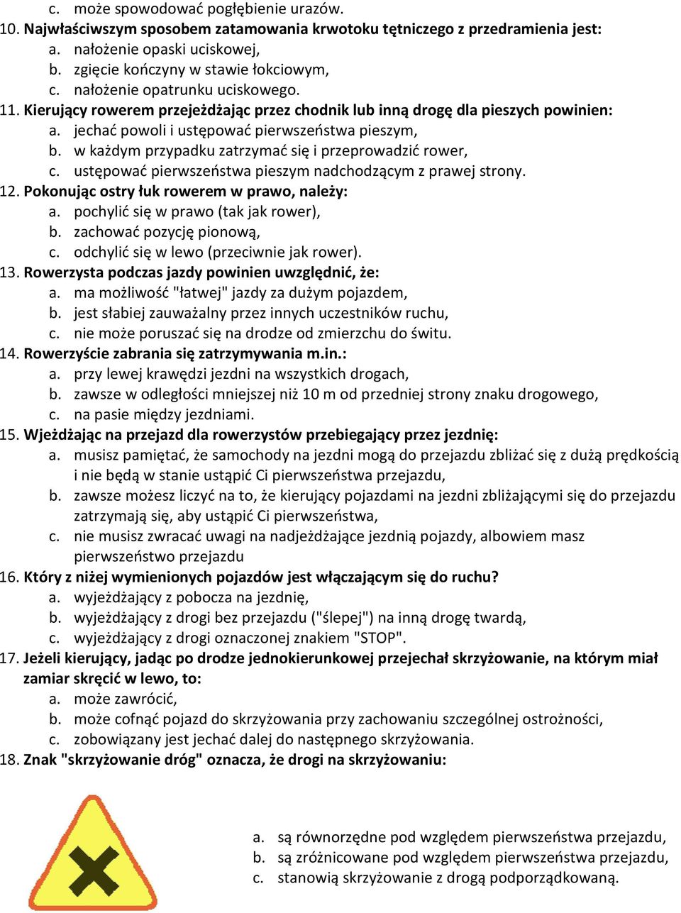 w każdym przypadku zatrzymać się i przeprowadzić rower, c. ustępować pierwszeństwa pieszym nadchodzącym z prawej strony. 12. Pokonując ostry łuk rowerem w prawo, należy: a.