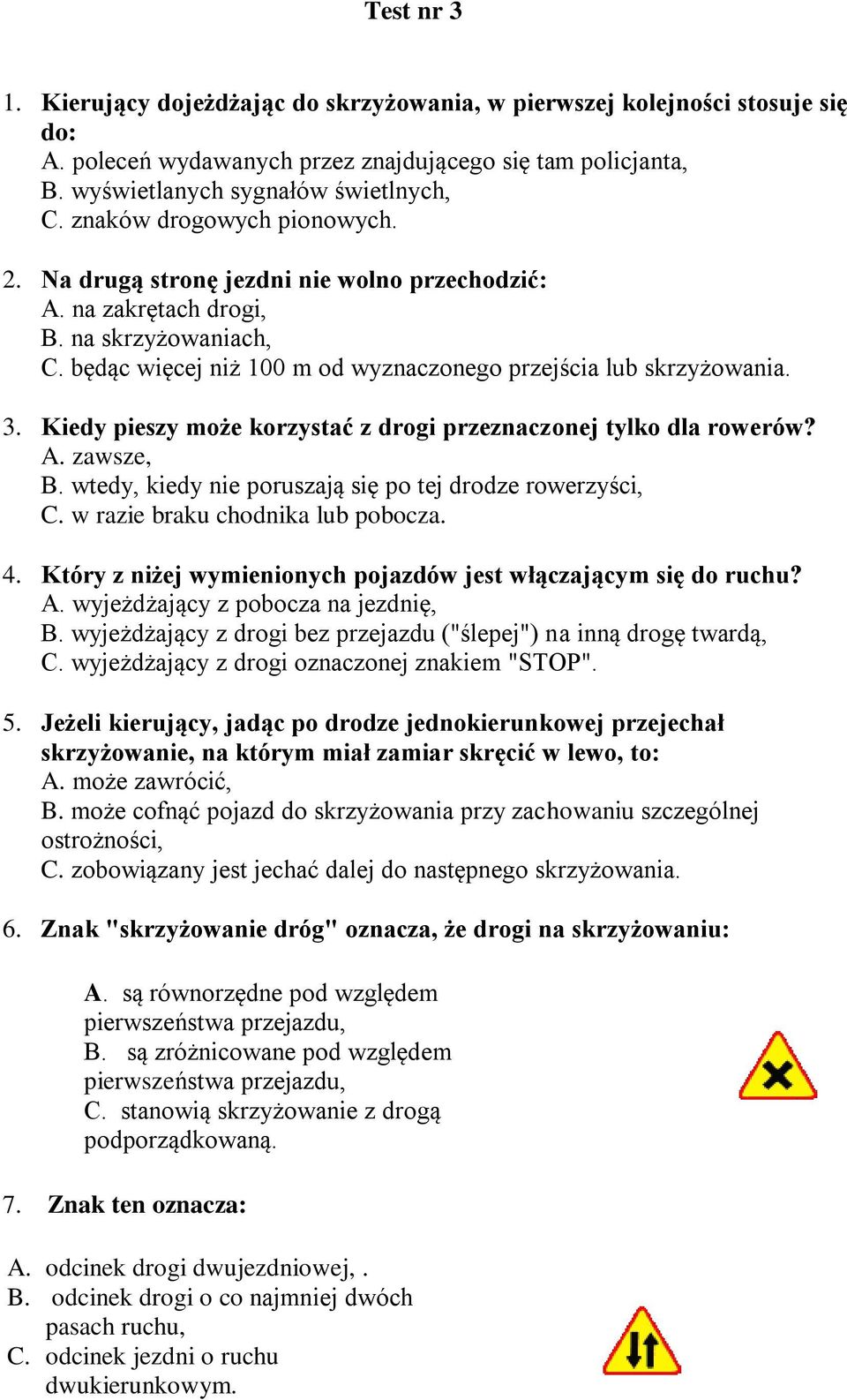 Kiedy pieszy może korzystać z drogi przeznaczonej tylko dla rowerów? A. zawsze, B. wtedy, kiedy nie poruszają się po tej drodze rowerzyści, C. w razie braku chodnika lub pobocza. 4.