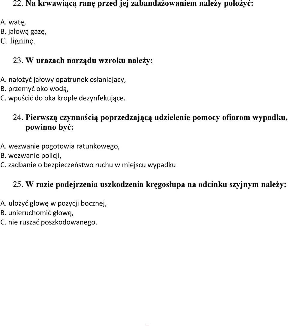 Pierwszą czynnością poprzedzającą udzielenie pomocy ofiarom wypadku, powinno być: A. wezwanie pogotowia ratunkowego, B. wezwanie policji, C.