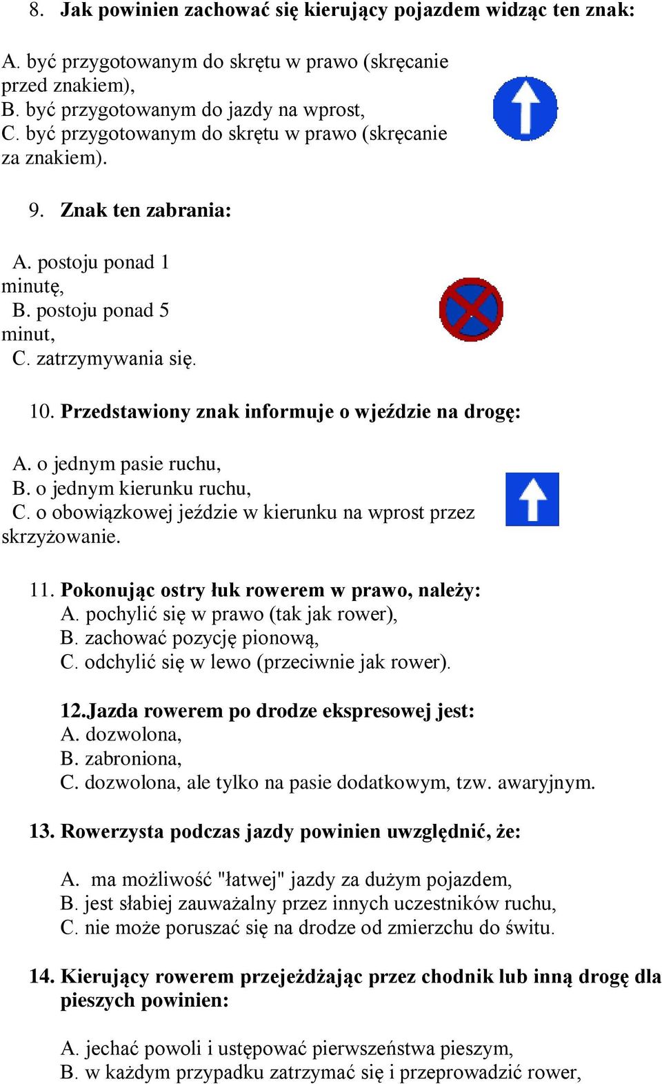 Przedstawiony znak informuje o wjeździe na drogę: A. o jednym pasie ruchu, B. o jednym kierunku ruchu, C. o obowiązkowej jeździe w kierunku na wprost przez skrzyżowanie. 11.